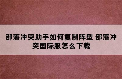 部落冲突助手如何复制阵型 部落冲突国际服怎么下载